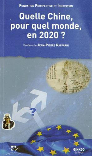 Fondation Prospective et Innovation, Quelle Chine, pour quel monde, en 2020 ? (préface de Jean-Pierre Raffarin)- Ginkgo Éditeurs, 2014 ; 190 pages