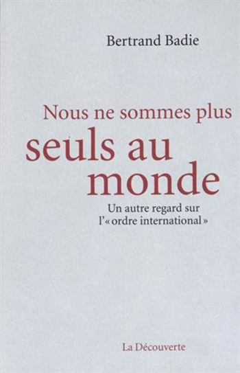 <em>Nous ne sommes plus seuls au monde</em><em>, Un autre regard sur l’« ordre international »</em> 
