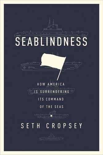 <em>Seablindness: How Political Neglect Is Choking American Seapower And What To Do About It</em>
