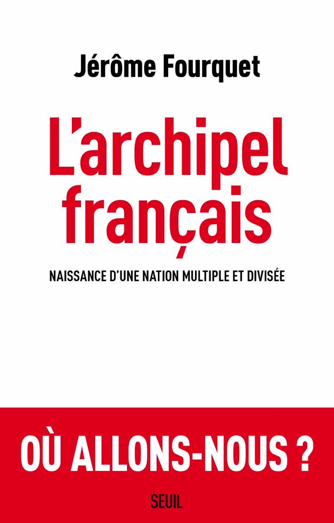 <em>L’Archipel français – Naissance d’une nation multiple et divisée</em>
