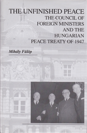 <em>The unfinished peace, the council of foreign ministers and the Hungarian peace treaty of 1947</em>
