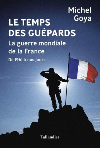 Le Temps des guépards – La guerre mondiale de la France de 1961 à nos jours
