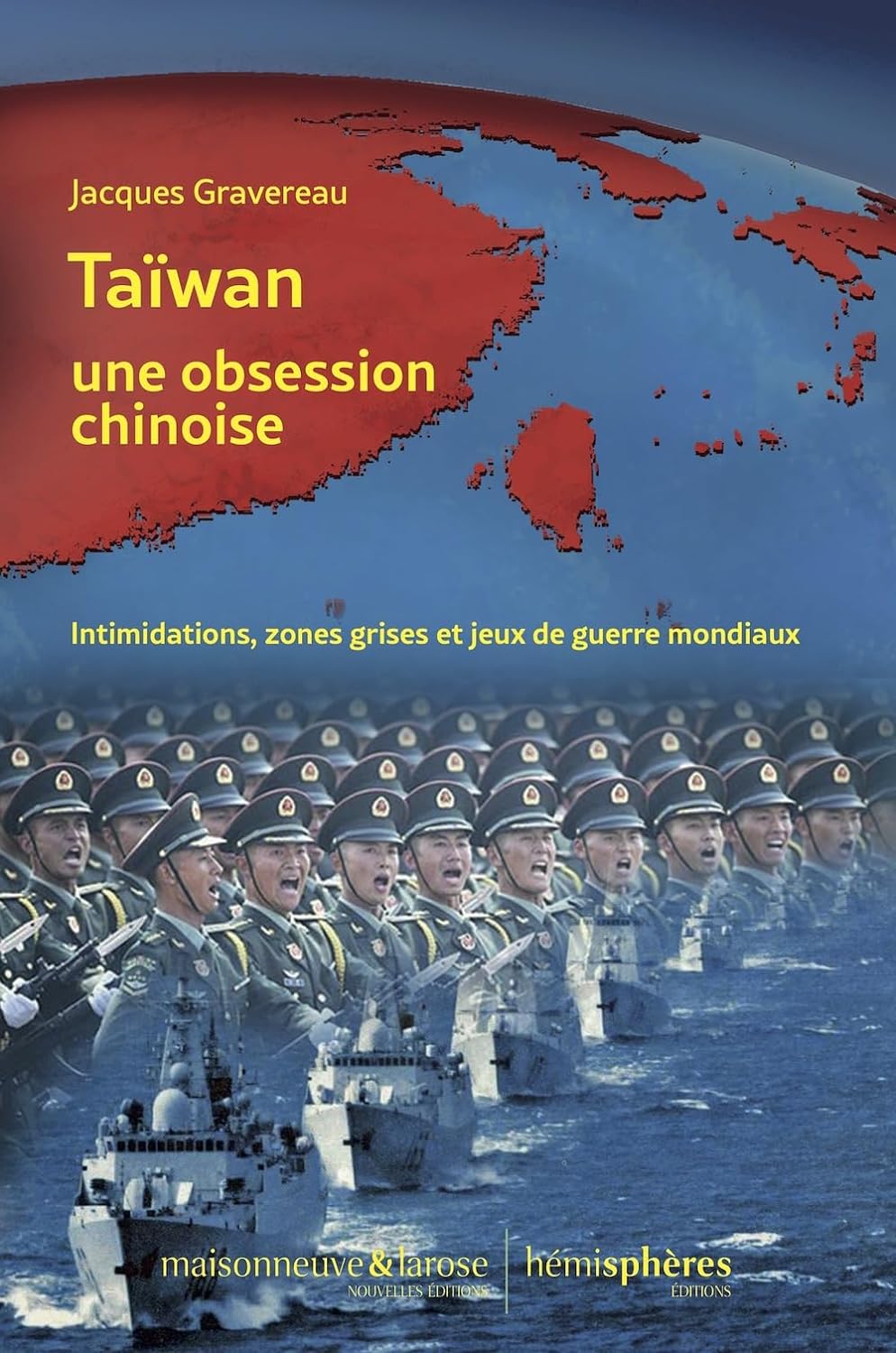 Gravereau Jacques, Taïwan, une obsession chinoise, Intimidations, zones grises et jeux de guerre mondiaux
- Maisonneuve et Larose/Hémisphères, 2023, 136 pages