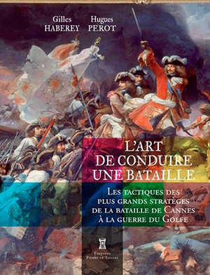 <em>L’art de conduire une bataille. Les tactiques des plus grands stratèges de la bataille de Cannes à la guerre du Golfe</em>
