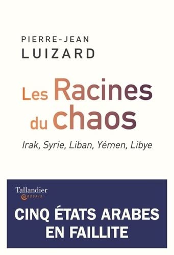 Les Racines du chaos : Irak, Syrie, Liban, Yémen, Libye, cinq États arabes en faillite
