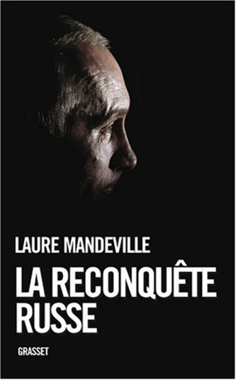 Laure Mandeville, La Reconquête russe 
- Grasset, 2008 ; 392 pages.