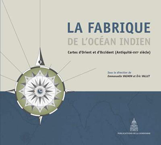 <em>La fabrique de l’Océan Indien - Cartes d’Orient et d’Occident (Antiquité – XVI<sup>e </sup>siècle)</em>
