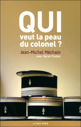 Jean-Michel Méchain (avec Hervé Prudon), Qui veut la peau du colonel ?- La table ronde, 2011 ; 319 pages.