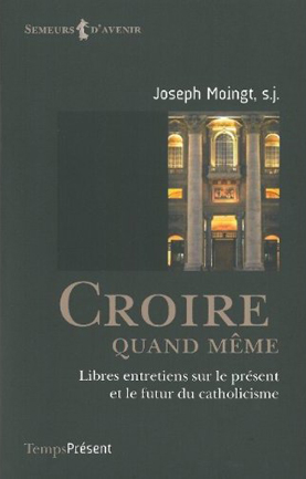 Croire quand même – Libres entretiens sur le présent et le futur du catholicisme ; 