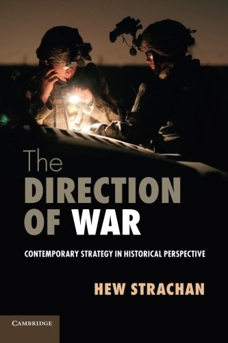 Hew Strachan, The Direction of War: Contemporary Strategy in Historical Perspective- Cambridge University Press, 2013 ; 322 pages.